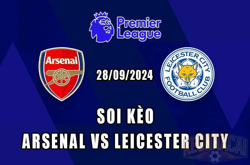 soi kèo Arsenal vs Leicester City 28/09/2024