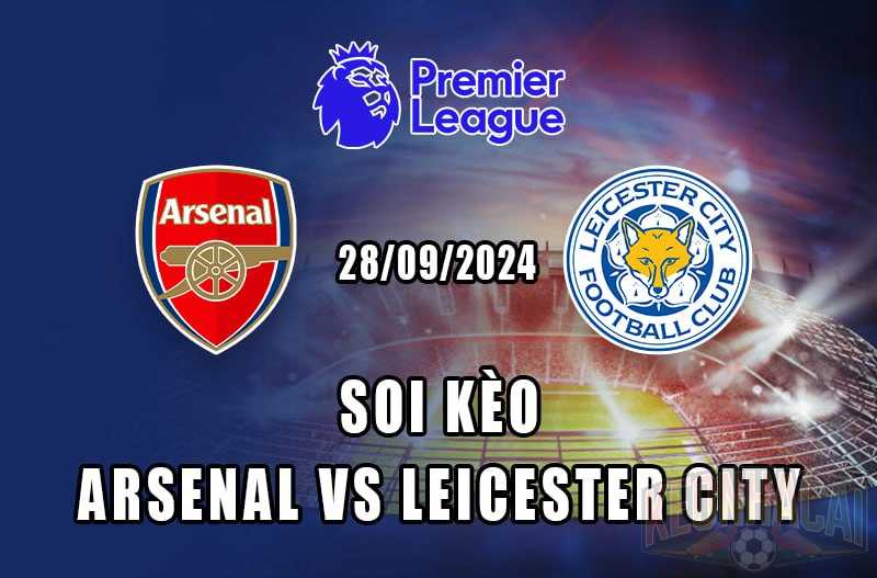 soi kèo Arsenal vs Leicester City 28/09/2024