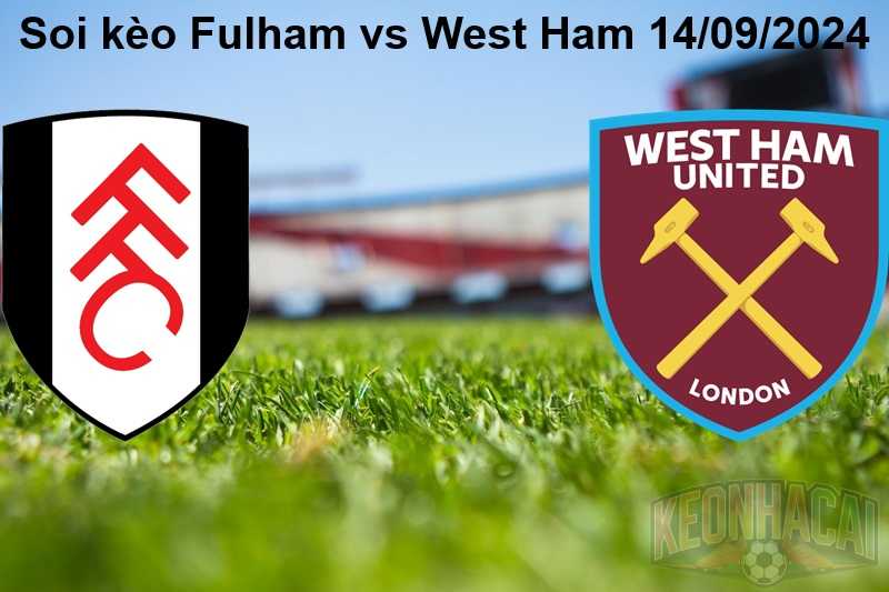 Soi kèo Fulham vs West Ham 14/09/2024