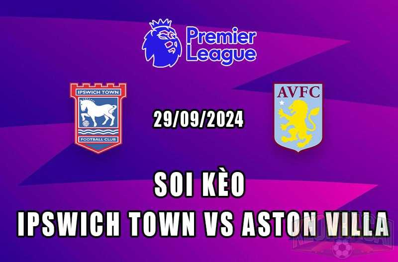 soi kèo Ipswich Town vs Aston Villa 29/09/2024