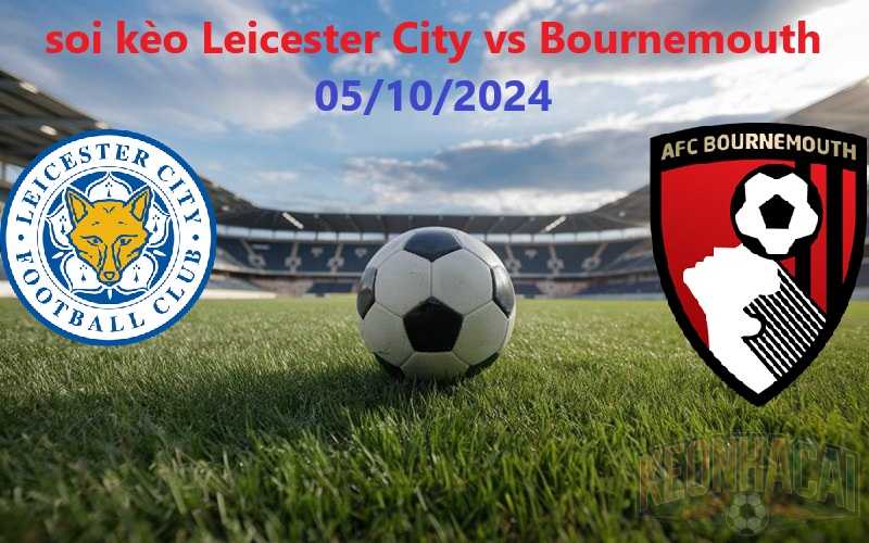 soi kèo Leicester City vs Bournemouth 05/10/2024