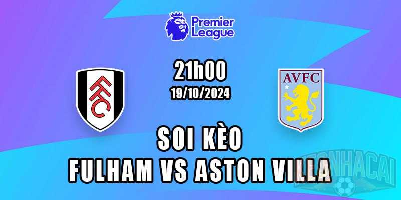 Soi kèo Fulham vs Aston Villa 19/10/2024