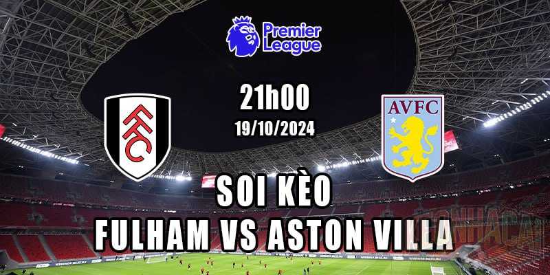 Soi kèo Fulham vs Aston Villa 19/10/2024