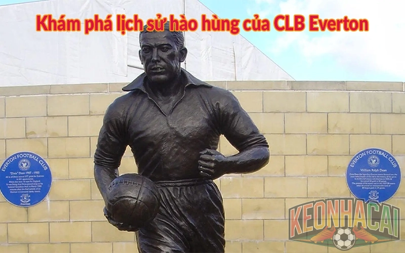 Khám phá lịch sử hào hùng của CLB Everton