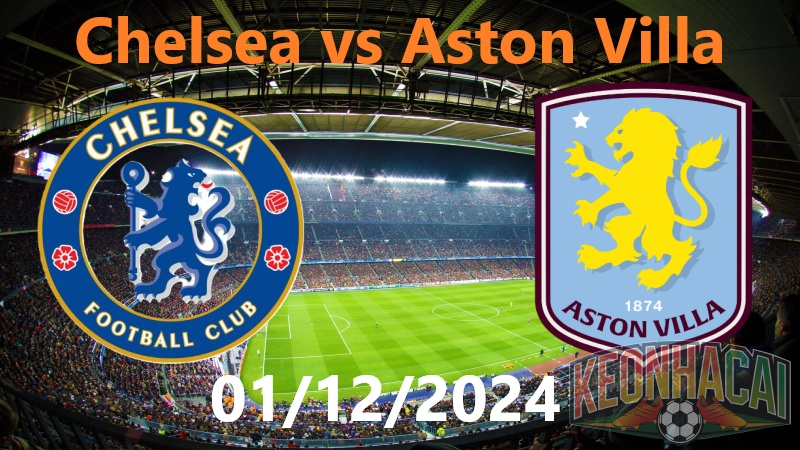 Soi kèo Chelsea vs Aston Villa 01/12