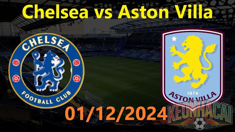 Soi kèo Chelsea vs Aston Villa 01/12