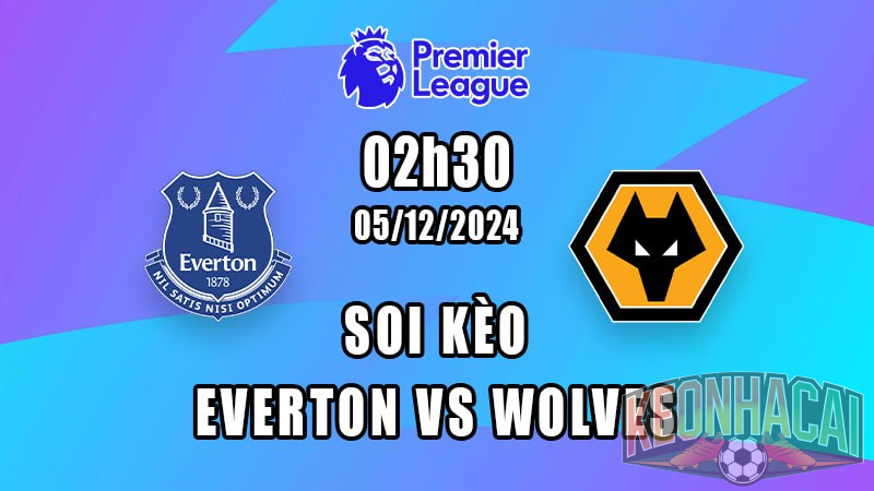 Soi kèo Everton vs Wolves 05/12