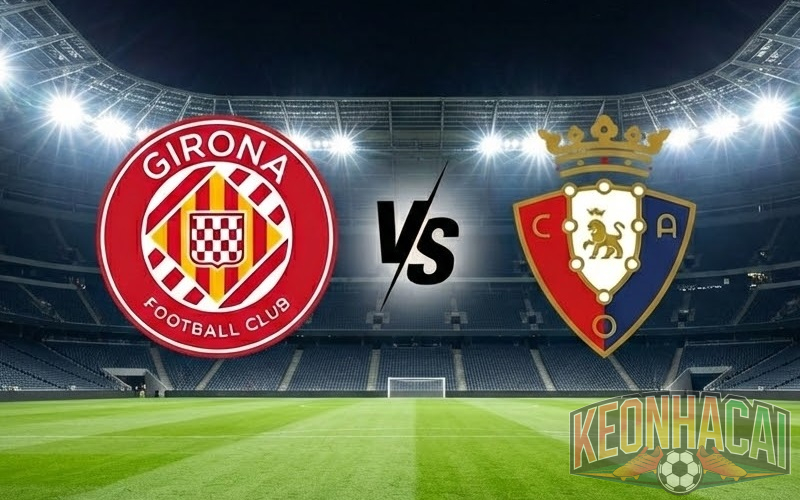 Soi kèo Girona vs Osasuna lúc 00h30 ngày 11/01 – Cân não 3 Soi kèo Girona vs Osasuna lúc 00h30