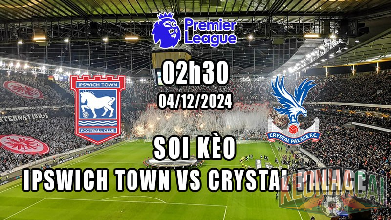 Soi kèo Ipswich Town vs Crystal Palace 04/12