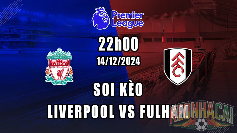 Soi kèo Liverpool vs Fulham 14/12