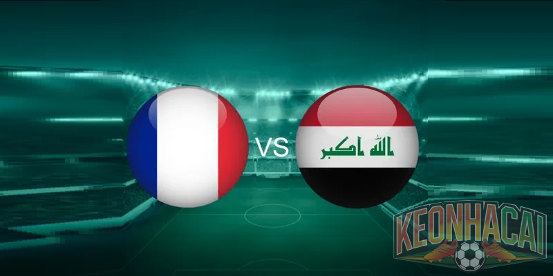 Soi kèo Pháp vs Iraq